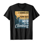 I googled my symptom turn out i just need to go climbing 2D T-Shirt