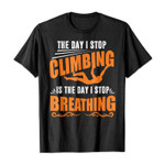 The day i stop climbing is the day i stop breathing 2D T-Shirt