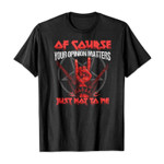 Of course your opinion matters just not to me 2D T-Shirt