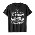 I have the right to remain silent i just don’t have the ability 2D T-Shirt