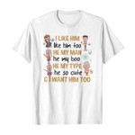 I like him like him too he my man he my boo he my type he so cute & i want him too 2D T-Shirt