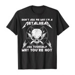 Don’t ask me why i’m a metalhead ask yourself why you’re not 2D T-Shirt
