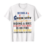 Being a chemistry is easy, it’s like riding a bike except the bike is on fire you’re on fire everything is on fire 2D T-Shirt