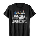 Chimistry because hot scientist is not an official job title 2D T-Shirt