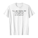 I’ll be there for you but only periodically 2D T-Shirt