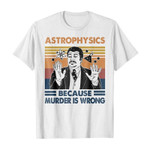 Astrophysics because murder is wrong 2D T-Shirt