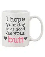 Funny and Cute Ceramic Coffee – I Hope Your Day Is as Good as Your Butt Ceramic Mug