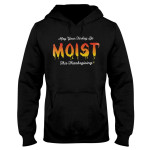 May your Turkey be MOIST this Thanksgiving EZ21 1310 Hoodie
