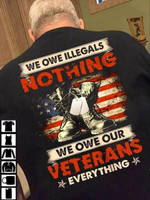 Veteran Tshirt We Owe Illegals Nothing We Owe Our Veteran Everything