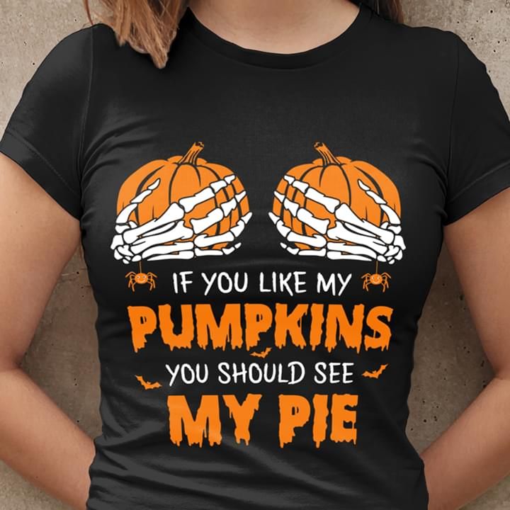 If You Like My Pumpkins You Should See My Pie Halloween Tshirt PAN2TS0005