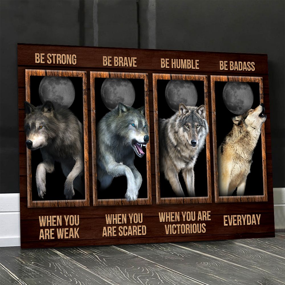 Be Strong When You Are Weak Be Brave Be Humble Be Badass Wolf Poster