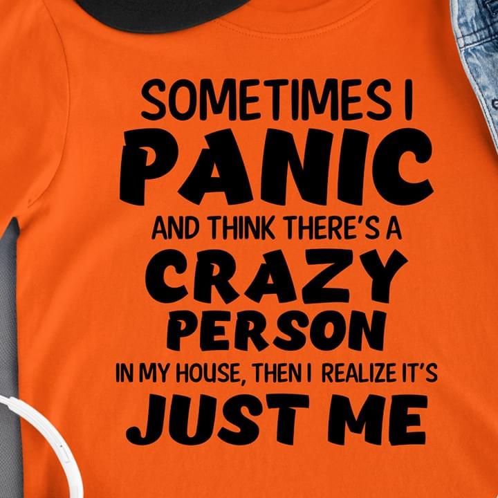 Sometimes I Panic And I Think Theres A Crazy Person Funny Tshirt