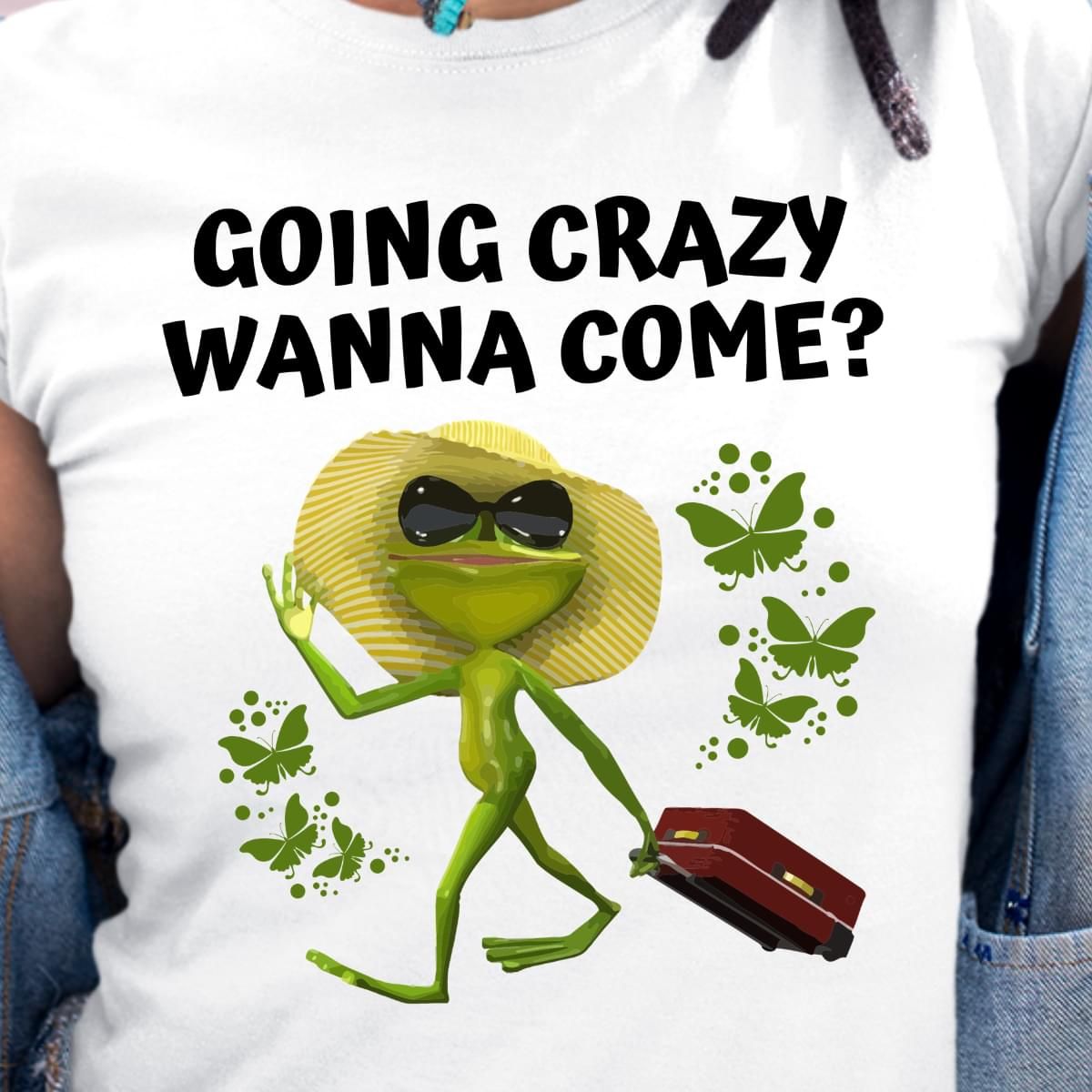 Going Crazy Wanna Come Frog Going Butterfly Funny Tshirt PAN