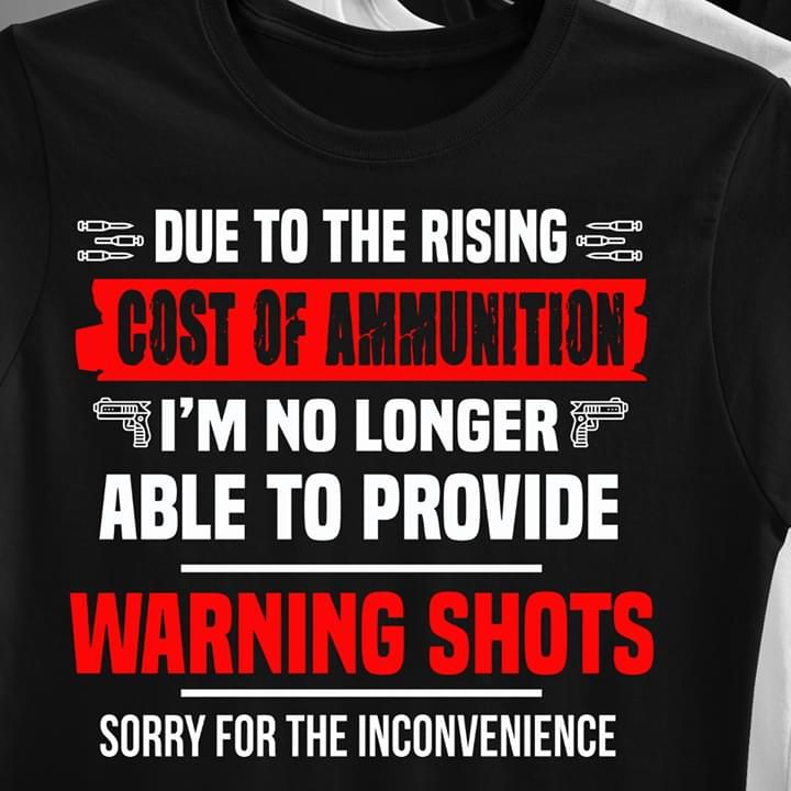 Due To The Rising Cost Of Ammunition Im No Longer Provide Gun Tshirt PAN2TS0064