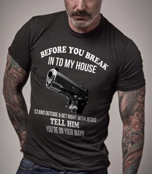 Before You Break In To My House Stand Outside Get Right Gun Tshirt PAN2TS0067