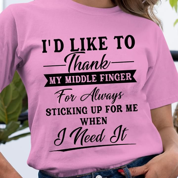 I'd Like To Thank My Middle Finger For Always Sticking Up Funny Tshirt PAN2TS0114