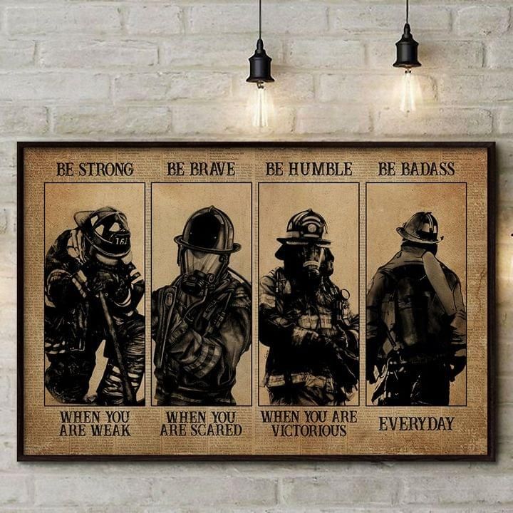 Be Strong When You Are Weak Be Brave Humble Badass Firefighter Poster