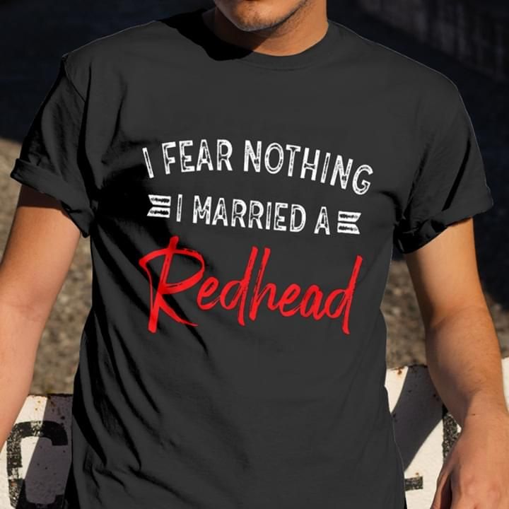 I Fear Nothing I Married A Redhead Funny Tshirt PAN2TS0187