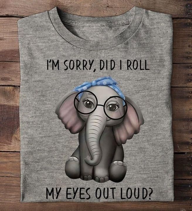 Im Sorry Did I Roll My Eyes Out Loud Elephant Tshirt PAN