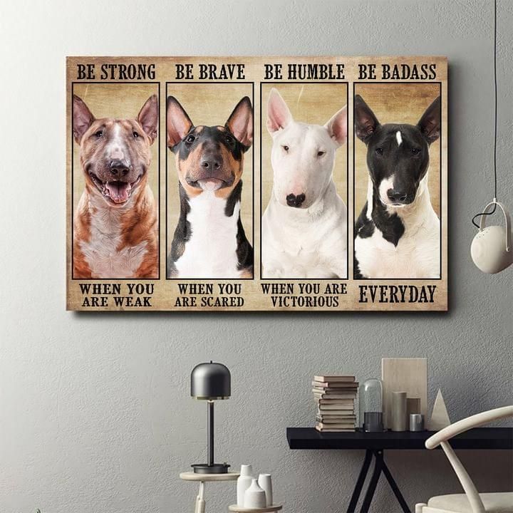 Be Strong When You Are Weak Be Brave Humble Badass Bull Terrier Poster