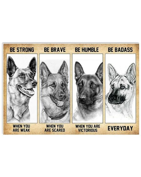 Be Strong When You Are Weak Brave Humble Badass German Shepherd Poster