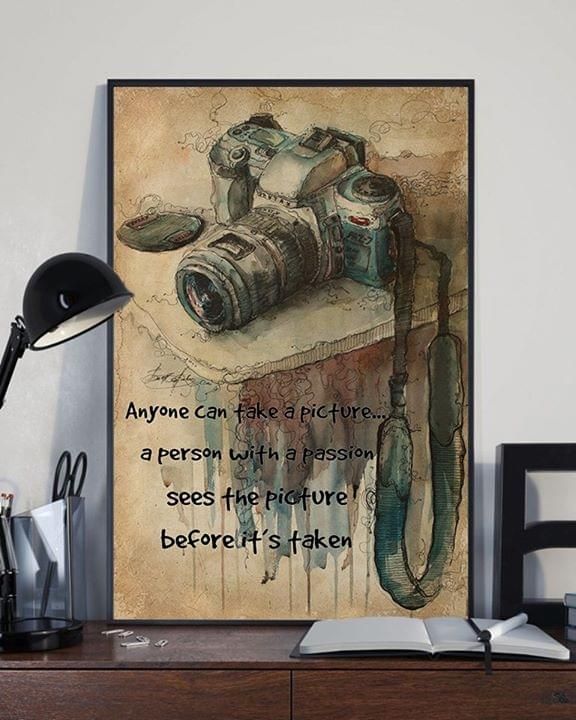 Anyone Can Take A Picture A Person With A Passion Photographer Poster