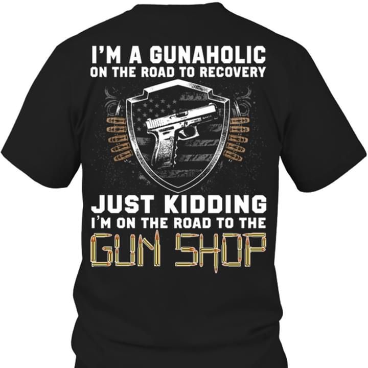 Im A Gunaholic On The Road To Recovery Just Kidding Gun Shop Tshirt PAN2TS0074