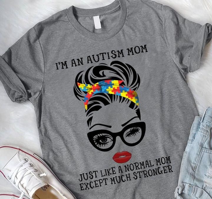Im An Autism Mom Just Like A Normal Mom Except Much Stronger Tshirt PAN2TS0157