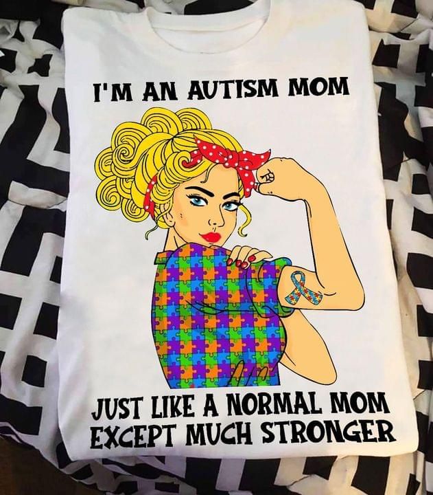 Im An Autism Mom Just Like A Normal Mom Except Much Strong Girl Tshirt PAN2TS0156