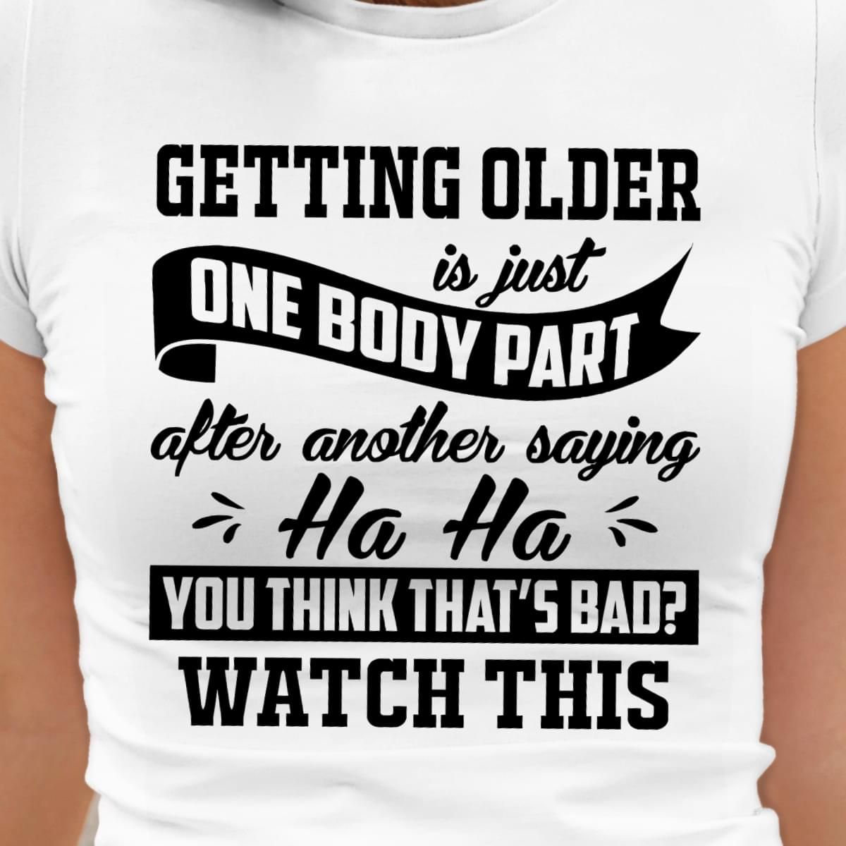 Getting Older Is Just One Body Part After Another Saying Funny Tshirt PAN