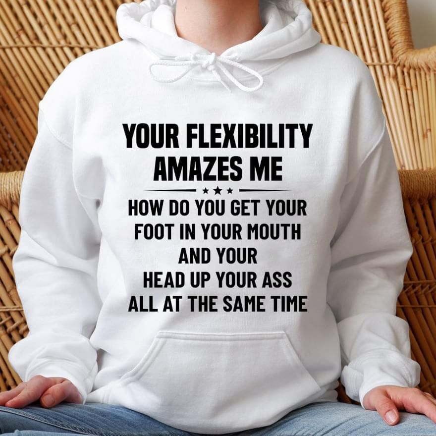 Your Flexibility Amazes Me How Do You Get Your Foot Funny Hoodie