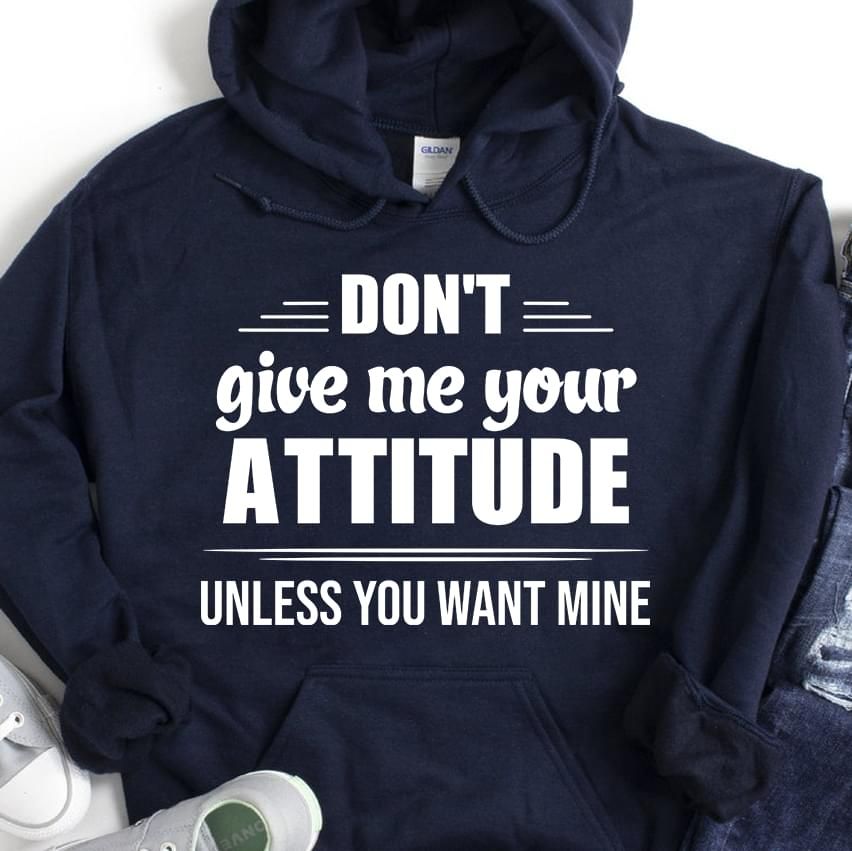 Dont Give Me Your Attitude Unless You Want Mine Funny Hoodie PAN