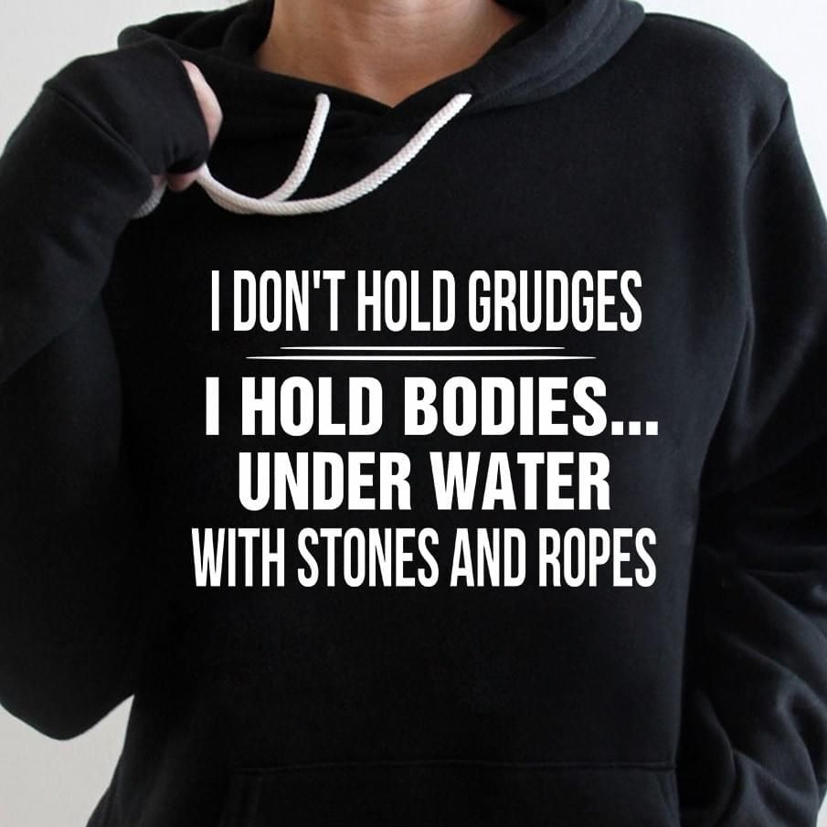 I Dont Hold Grudges I Hold Bodies Under Water With Stones Funny Hoodie