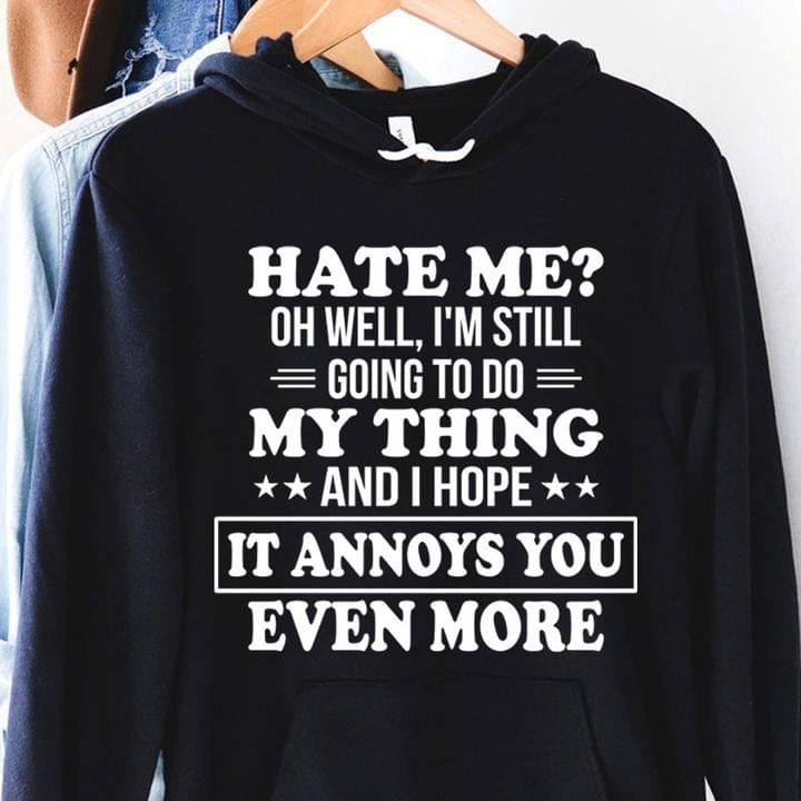 Hate Me Oh Well Im Still Going To Do My Thing And I Hope Funny Hoodie