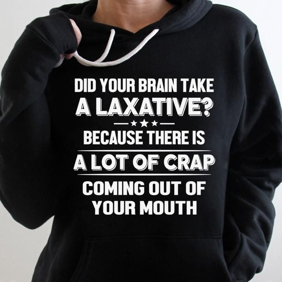 Did Your Brain Take A Laxative There Is A Lot Of Crap Funny Hoodie