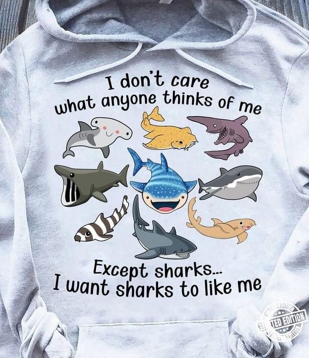 I Dont Care What Anyone Thinks Of Me Except Sharks Fish Hoodie