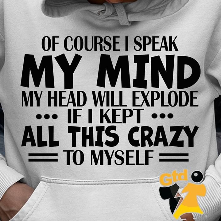 Of Course I Speak My Mind My Head Will Explore If I Kept Funny Hoodie
