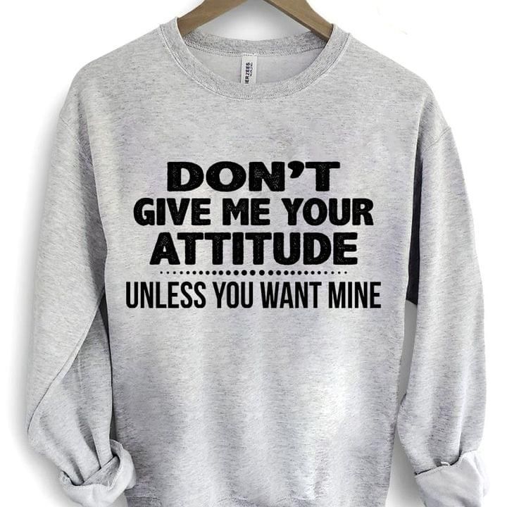 Don't Give Me Your Attitude Unless You Want Mine Funny Sweatshirt