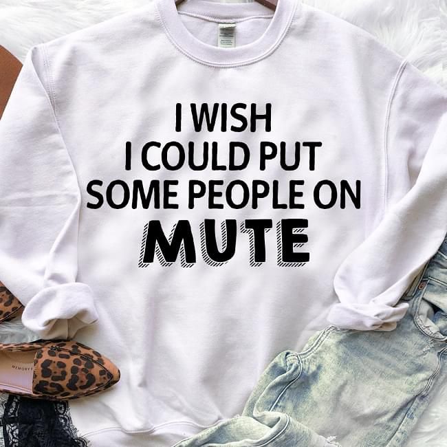 I Wish I Could Put Some People On Mute Funny Sweatshirt