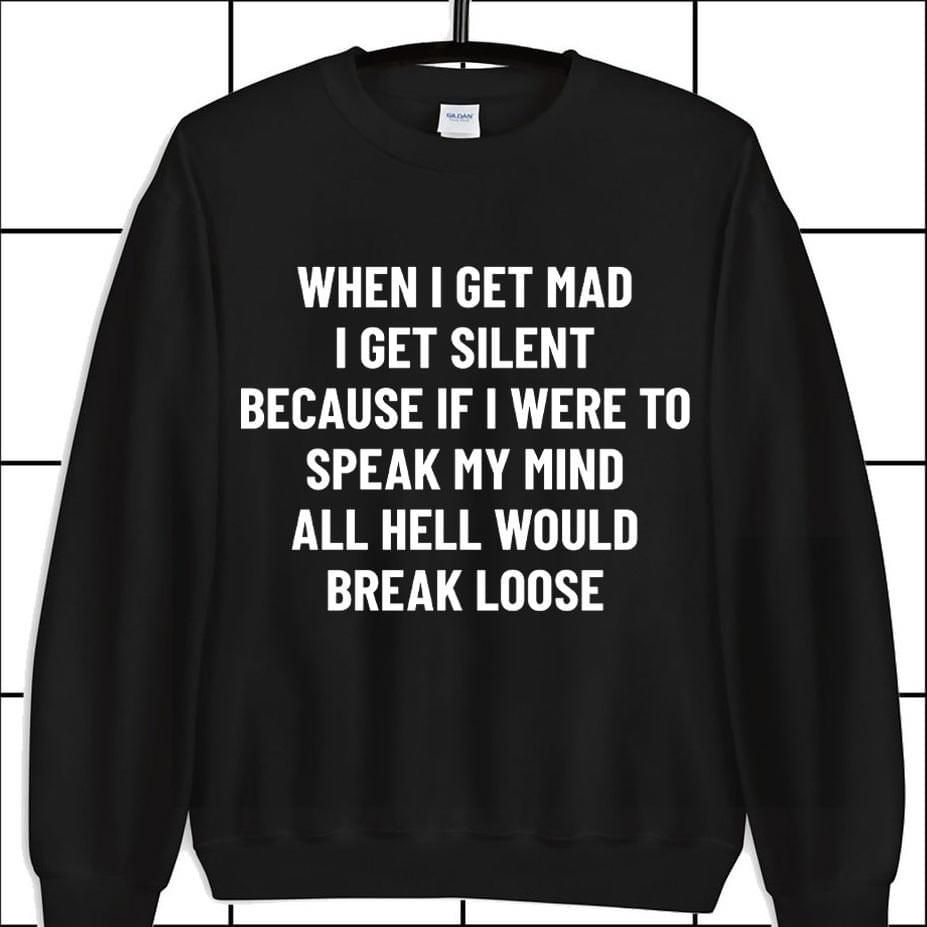 When I Get Mad I Get Silent If I Were Speak My Mind Funny Sweatshirt