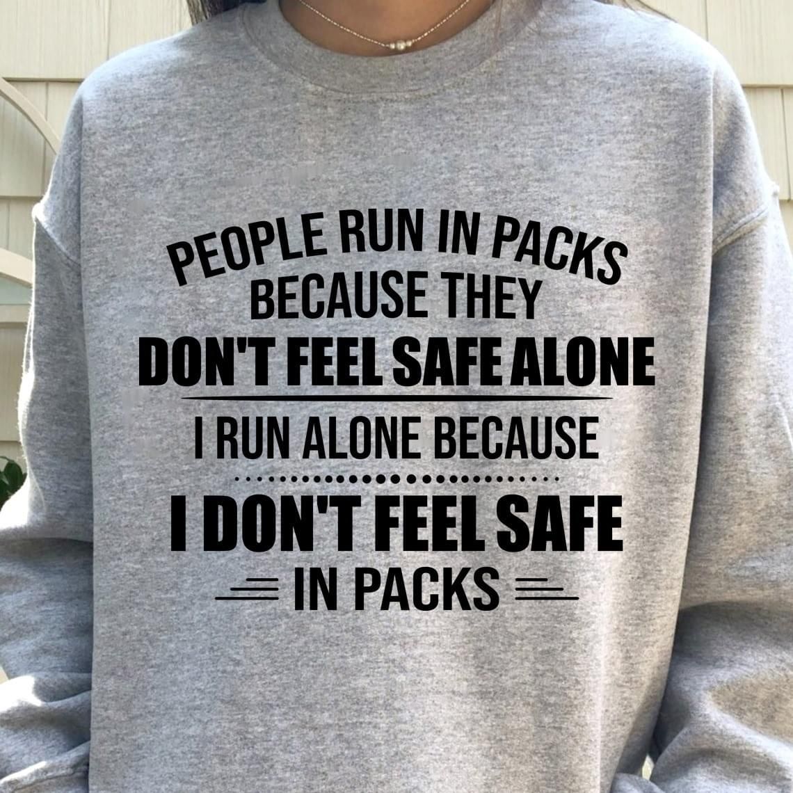 People Run In Packs Because They Dont Feel Safe Alone Funny Sweatshirt