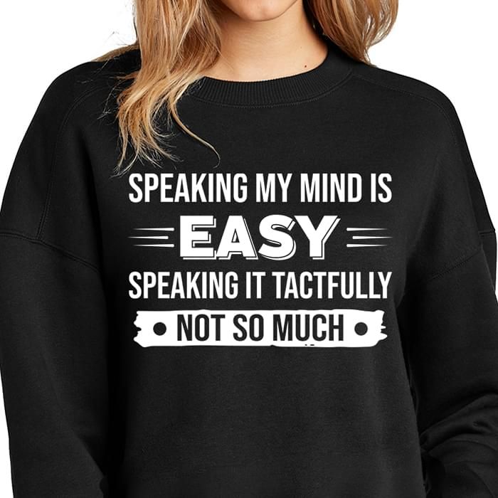 Speaking My Mind Is Easy Speaking It Tactfully Funny Sweatshirt