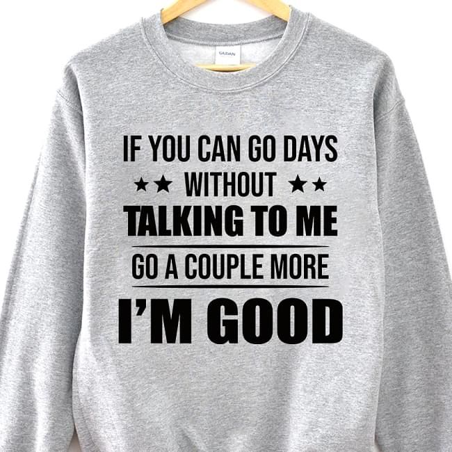 If You Can Go Days Without Talking To Me Im Good Funny Sweatshirt