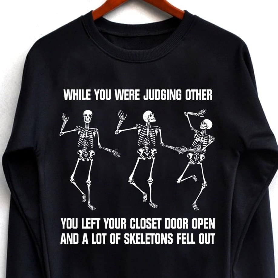 While You Were Judging Other You Left Your Closet Skeleton Sweatshirt