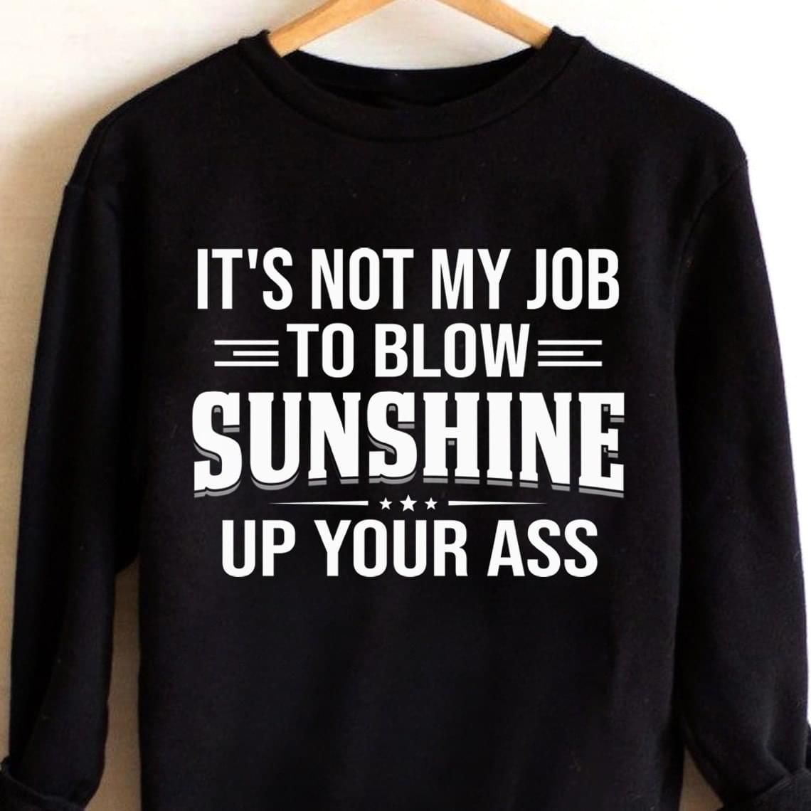 Its Not My Job To Blow Sunshine Up Your Ass Funny Sweatshirt