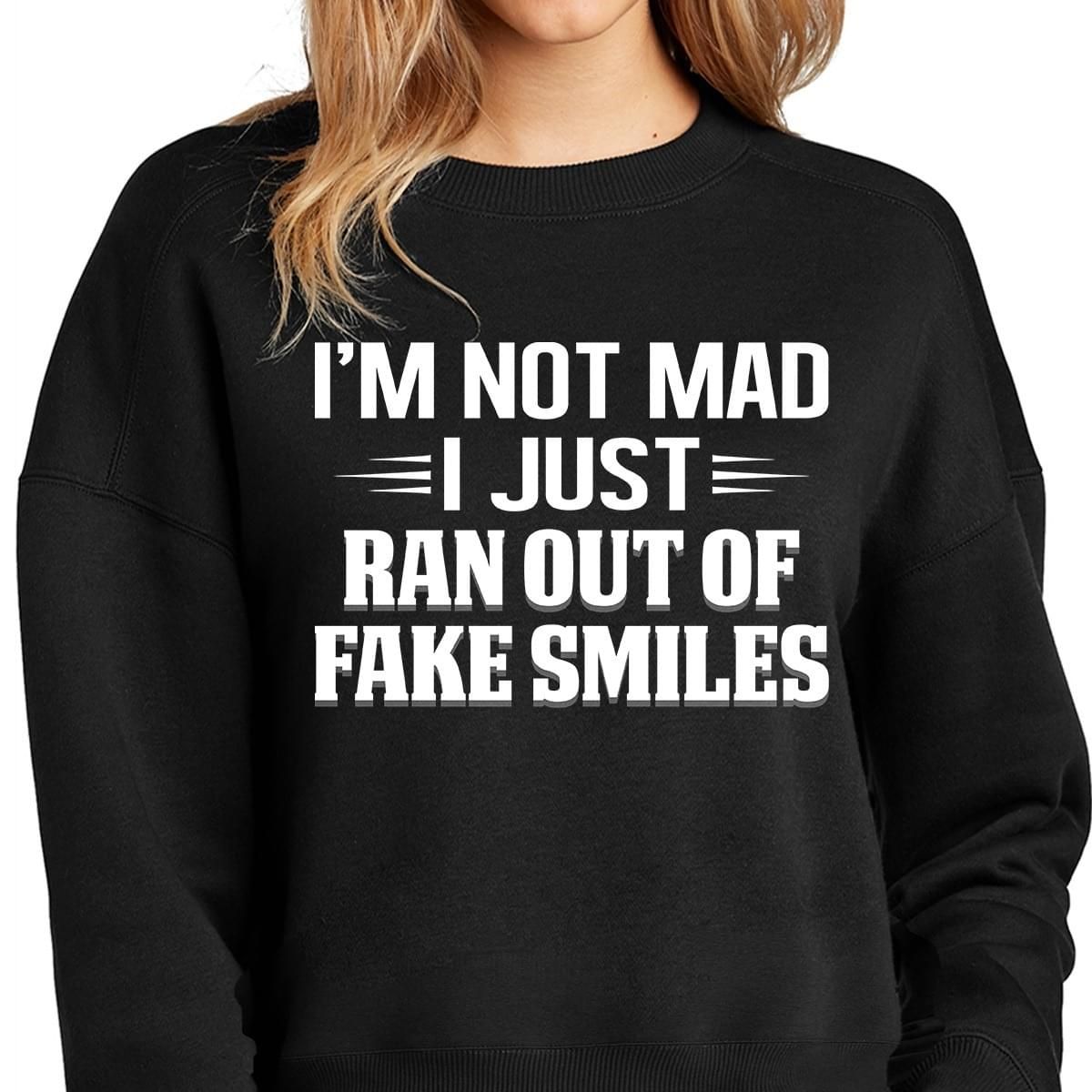 Im Not Mad I Just Ran Out Of Fake Smiles Funny Sweatshirt