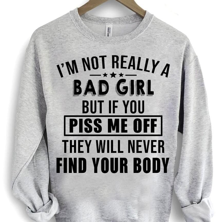 Im Not Really A Bad Girl But If You Piss Me Off Funny Sweatshirt