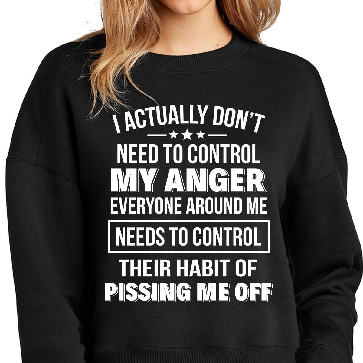 I Actually Dont Need To Control My Anger Everyone Funny Sweatshirt