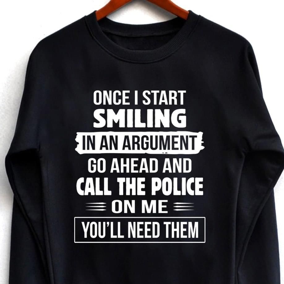 Once I Start Smiling In An Argument Go Ahead Funny Sweatshirt