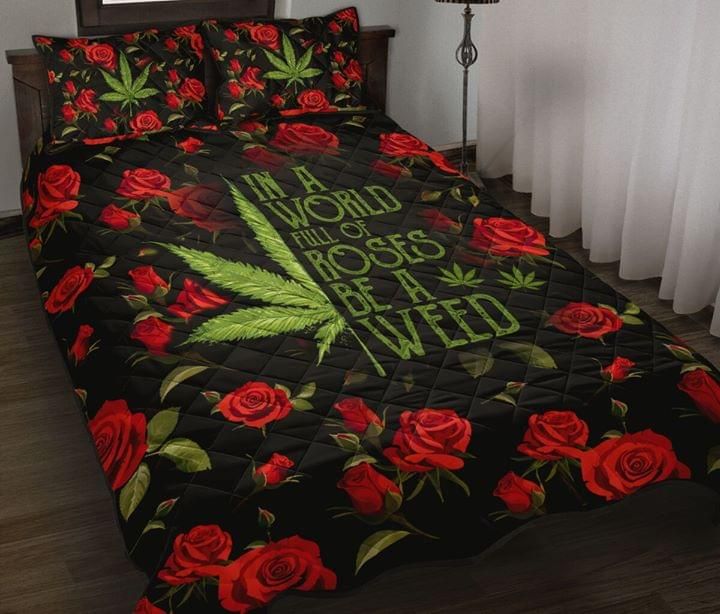 In A World Full Of Roses Be A Weed Quilt Set